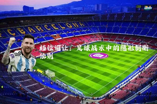 档位避让:足球战术中的隐形制衡法则
