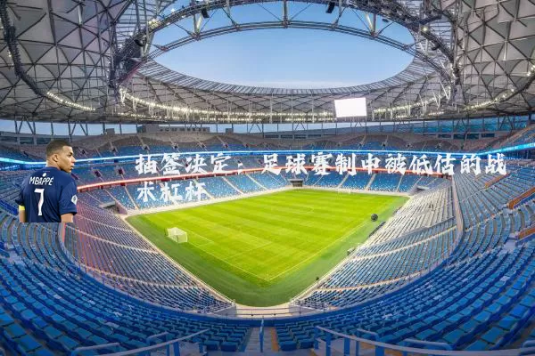 抽签决定：足球赛制中被低估的战术杠杆