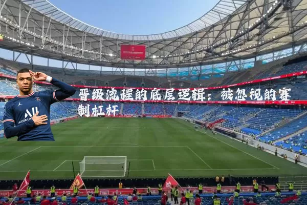 晋级流程的底层逻辑:被忽视的赛制杠杆