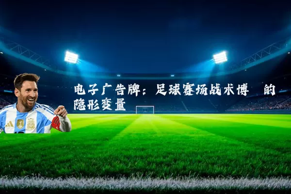 电子广告牌:足球赛场战术博弈的隐形变量