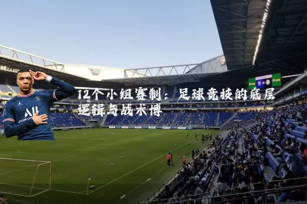 12个小组赛制:足球竞技的底层逻辑与战术博弈