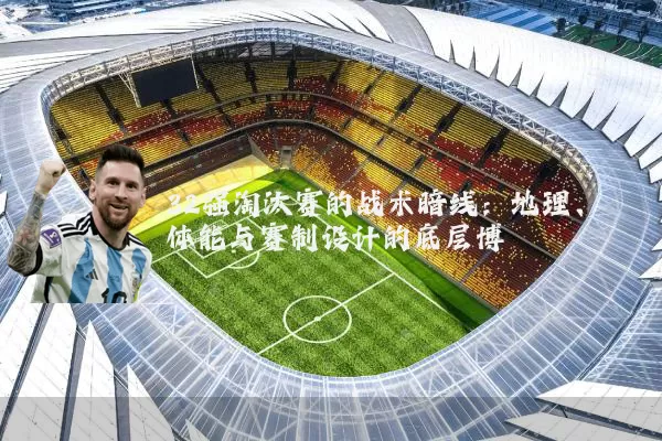 32强淘汰赛的战术暗线:地理、体能与赛制设计的底层博弈