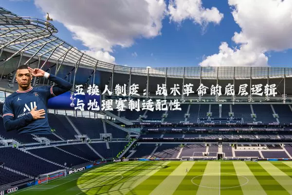 五换人制度：战术革命的底层逻辑与地理赛制适配性