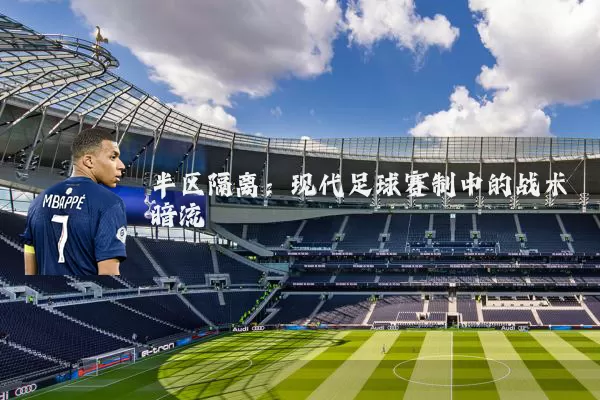 半区隔离:现代足球赛制中的战术暗流
